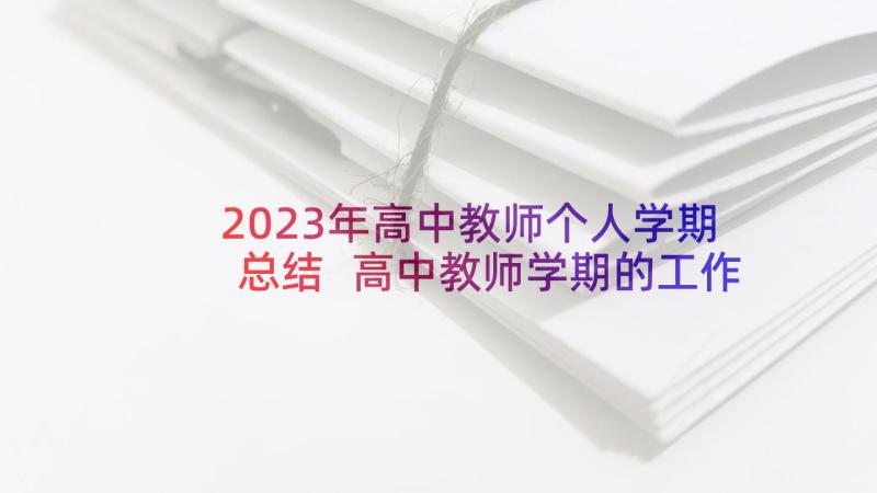 2023年高中教师个人学期总结 高中教师学期的工作总结(大全7篇)