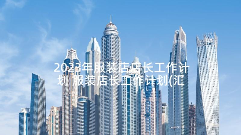 2023年服装店店长工作计划 服装店长工作计划(汇总6篇)