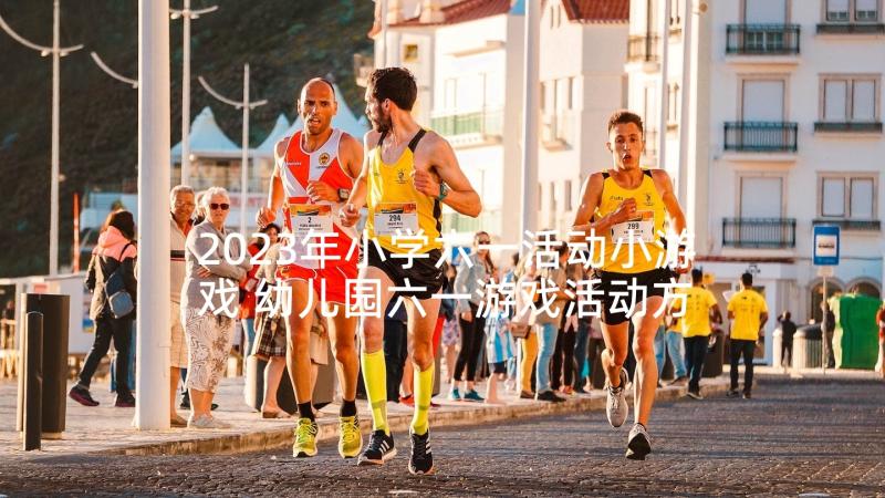 2023年小学六一活动小游戏 幼儿园六一游戏活动方案(模板9篇)