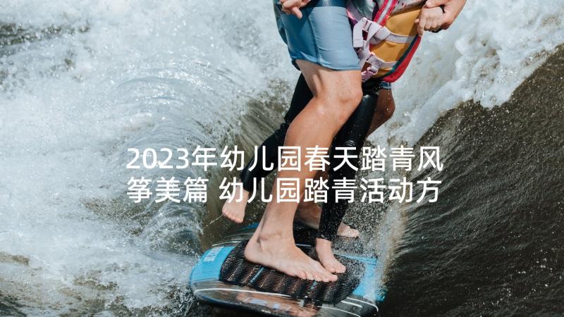 2023年幼儿园春天踏青风筝美篇 幼儿园踏青活动方案(精选7篇)