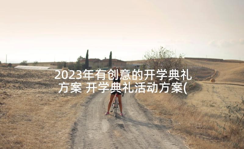 2023年有创意的开学典礼方案 开学典礼活动方案(优秀9篇)