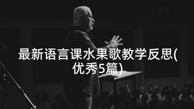 最新语言课水果歌教学反思(优秀5篇)