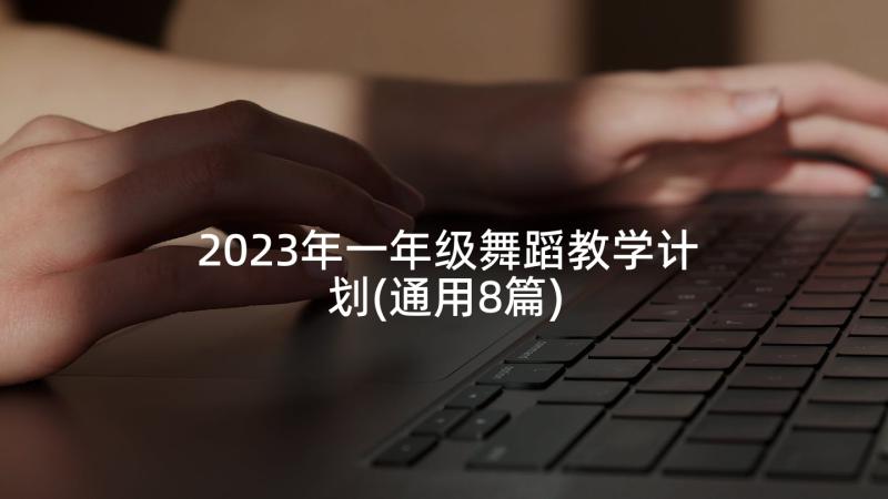 2023年一年级舞蹈教学计划(通用8篇)