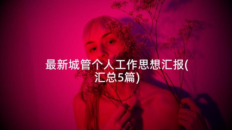 最新城管个人工作思想汇报(汇总5篇)