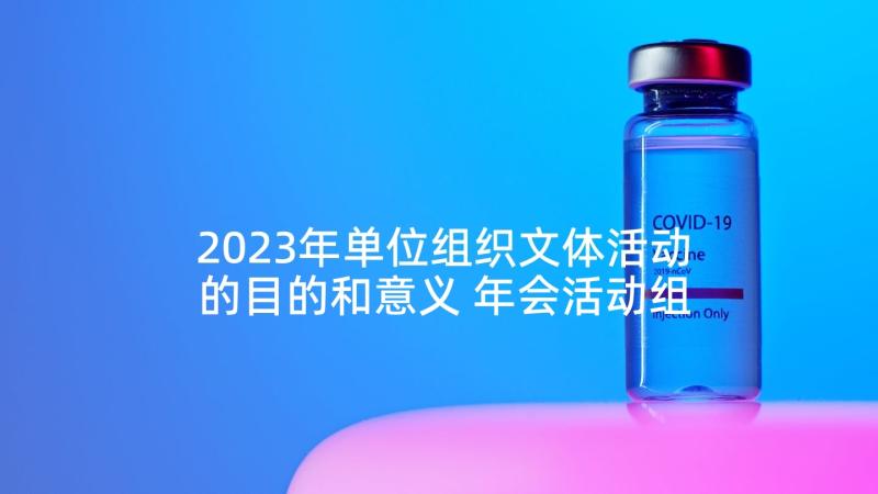 2023年单位组织文体活动的目的和意义 年会活动组织心得体会(优秀9篇)