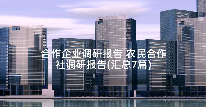 合作企业调研报告 农民合作社调研报告(汇总7篇)