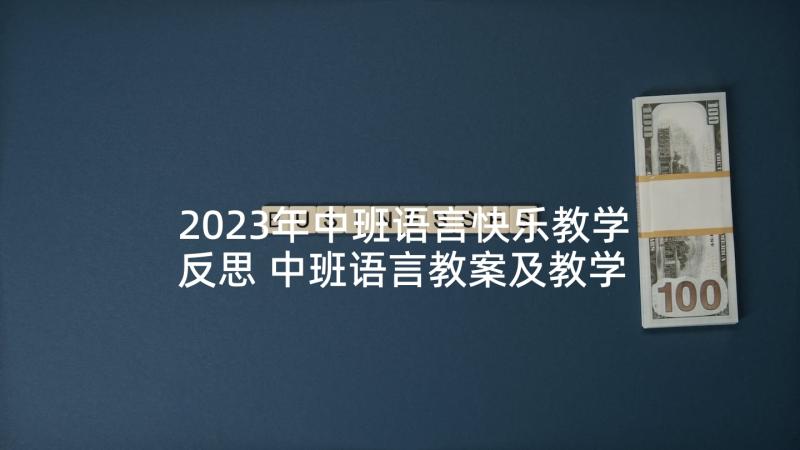 2023年中班语言快乐教学反思 中班语言教案及教学反思(精选8篇)