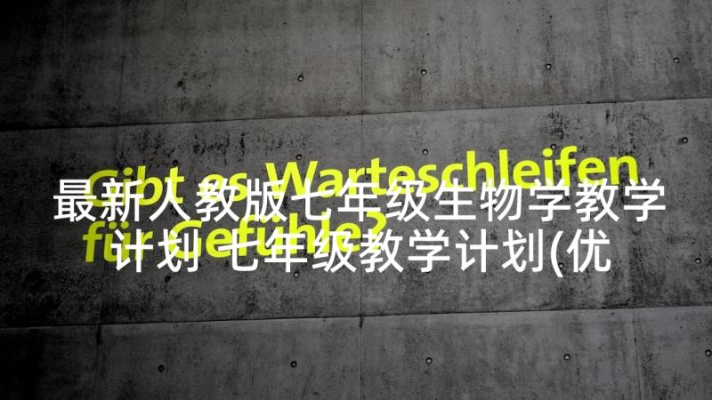 最新人教版七年级生物学教学计划 七年级教学计划(优秀7篇)