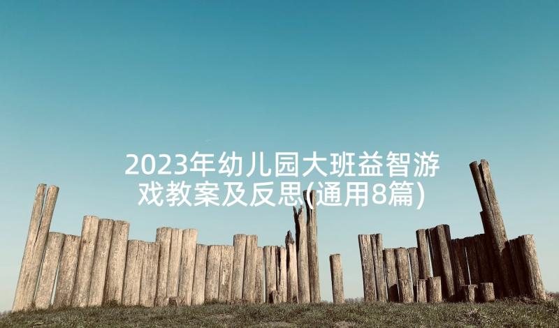 2023年幼儿园大班益智游戏教案及反思(通用8篇)