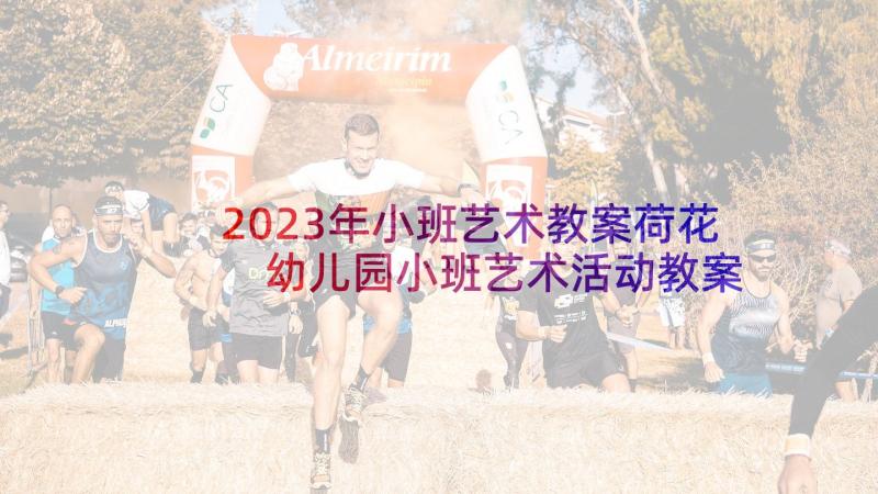 2023年小班艺术教案荷花 幼儿园小班艺术活动教案(优质9篇)