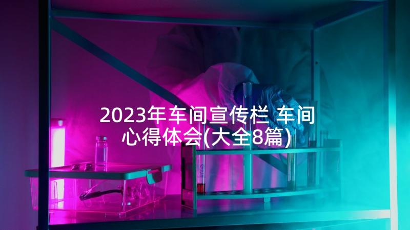 2023年车间宣传栏 车间心得体会(大全8篇)