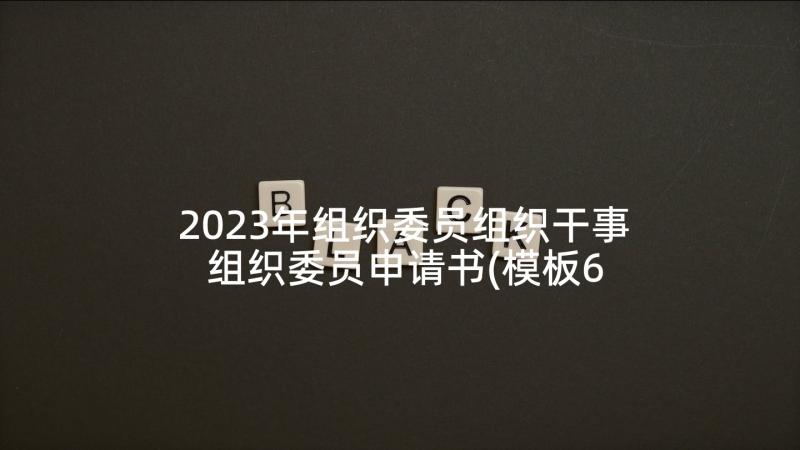 2023年组织委员组织干事 组织委员申请书(模板6篇)