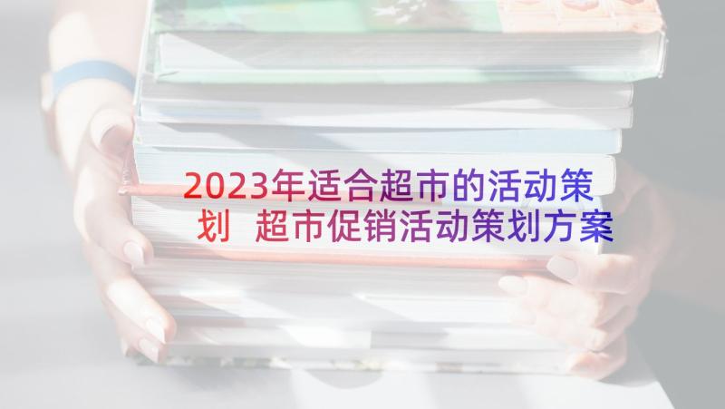 2023年适合超市的活动策划 超市促销活动策划方案(精选8篇)