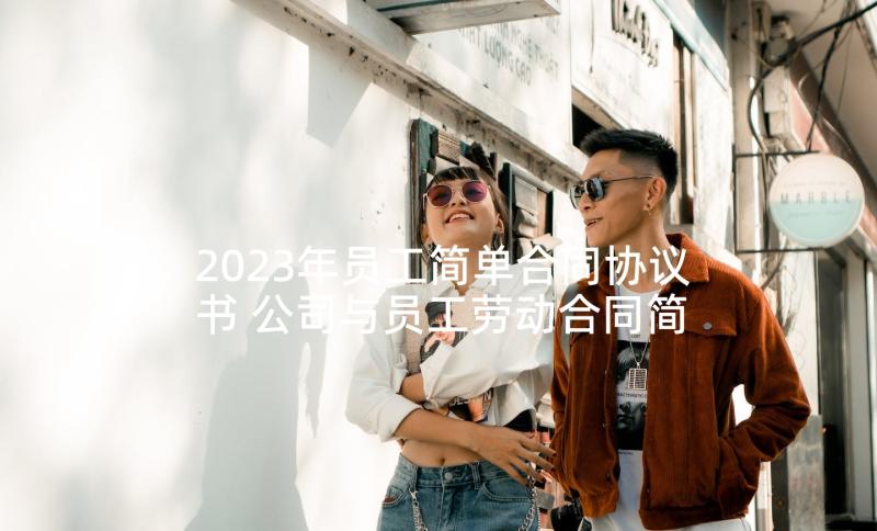 2023年员工简单合同协议书 公司与员工劳动合同简单版(优质5篇)