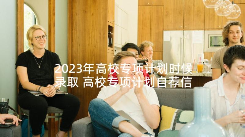 2023年高校专项计划时候录取 高校专项计划自荐信(精选5篇)