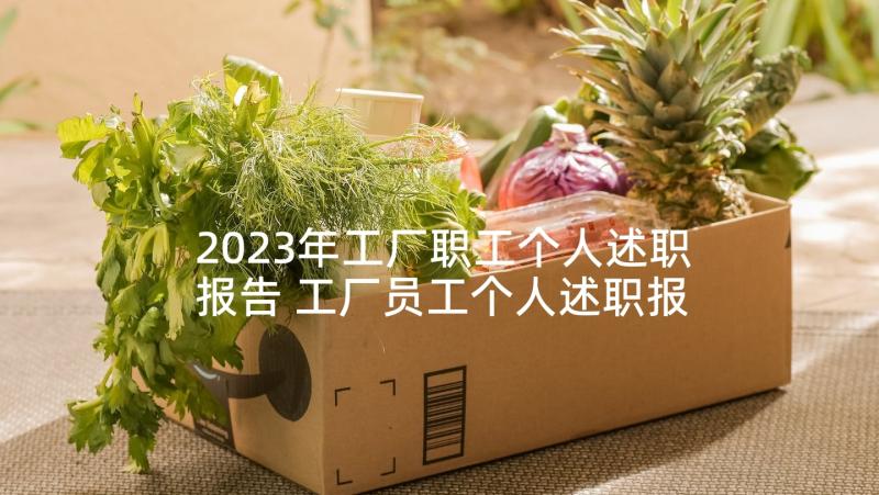 2023年工厂职工个人述职报告 工厂员工个人述职报告(精选7篇)