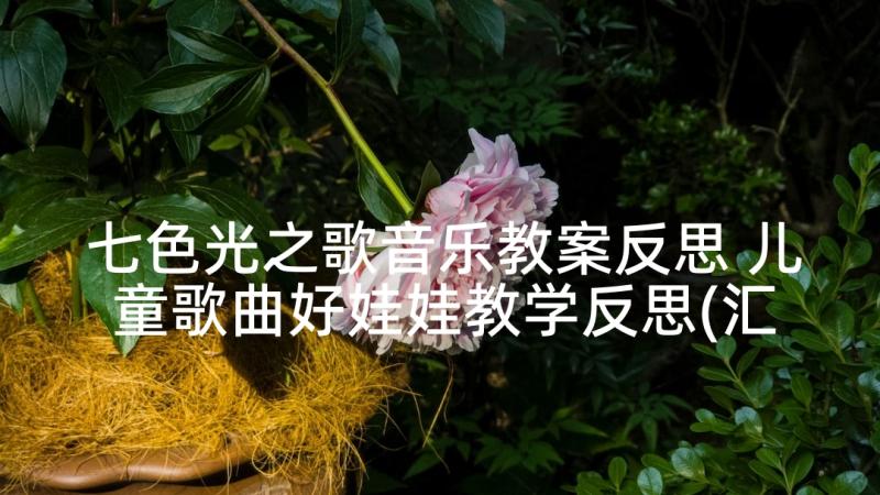 七色光之歌音乐教案反思 儿童歌曲好娃娃教学反思(汇总5篇)