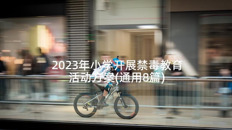 2023年小学开展禁毒教育活动方案(通用8篇)