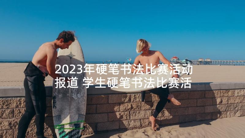 2023年硬笔书法比赛活动报道 学生硬笔书法比赛活动方案(汇总5篇)