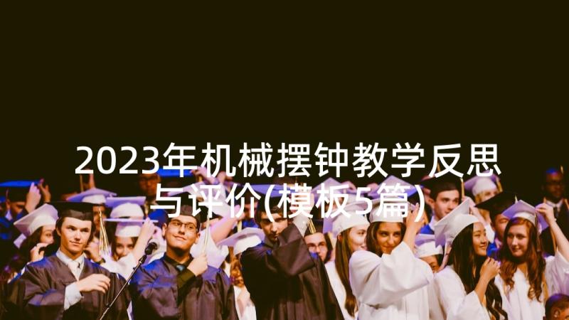 2023年机械摆钟教学反思与评价(模板5篇)