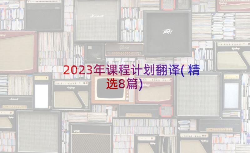 2023年课程计划翻译(精选8篇)