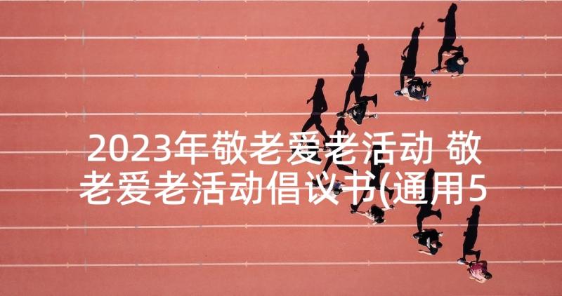 2023年敬老爱老活动 敬老爱老活动倡议书(通用5篇)