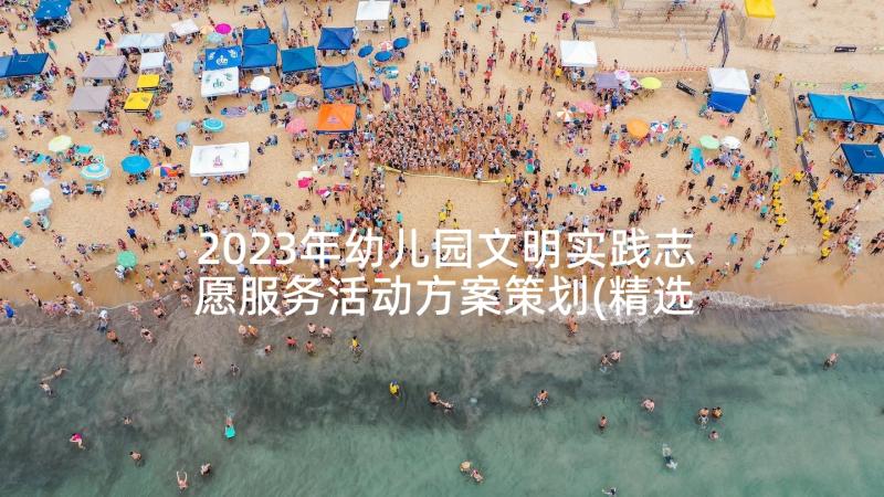 2023年幼儿园文明实践志愿服务活动方案策划(精选5篇)