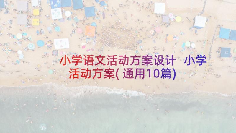 小学语文活动方案设计 小学活动方案(通用10篇)