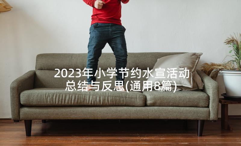 2023年小学节约水宣活动总结与反思(通用8篇)