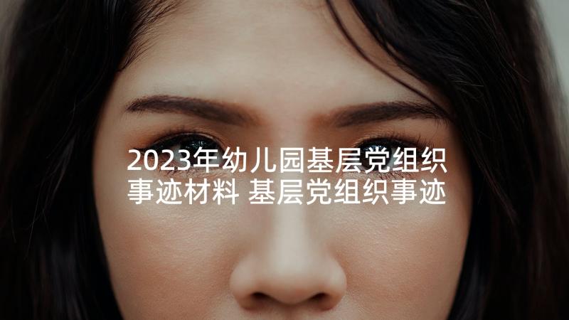 2023年幼儿园基层党组织事迹材料 基层党组织事迹材料(精选7篇)
