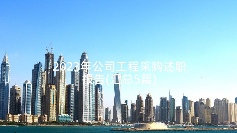 2023年公司工程采购述职报告(汇总5篇)