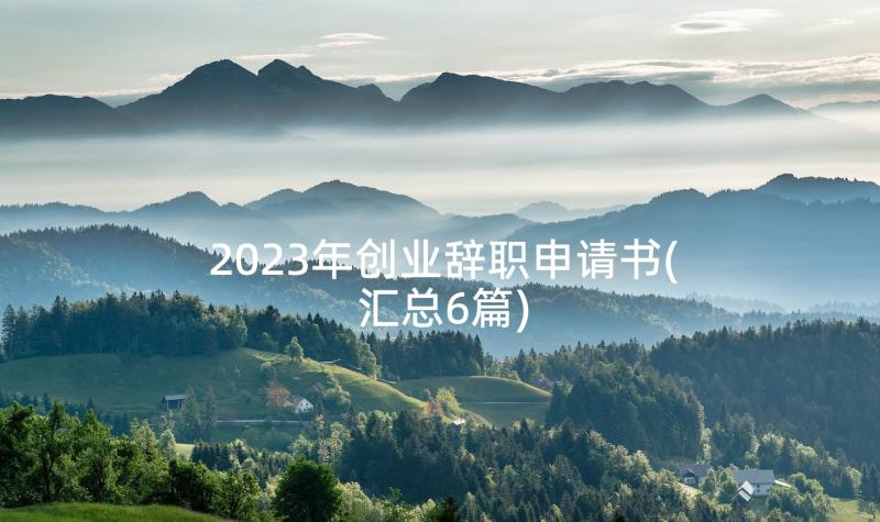 2023年创业辞职申请书(汇总6篇)