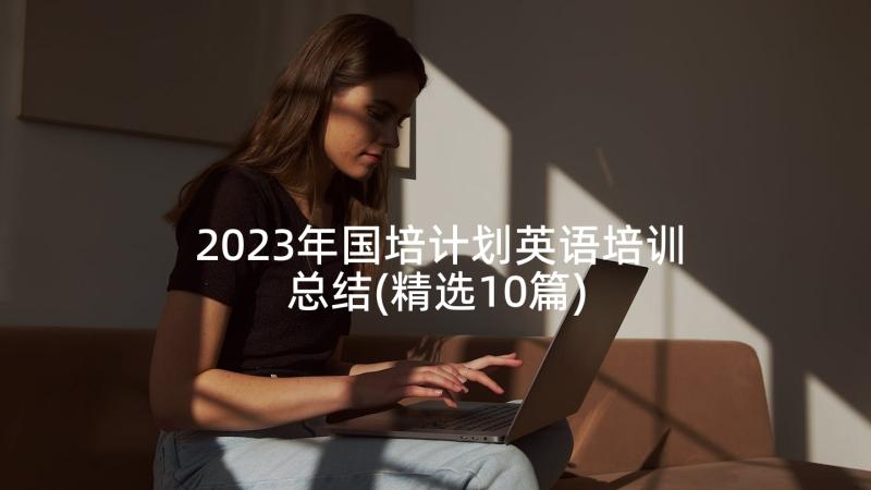 2023年国培计划英语培训总结(精选10篇)