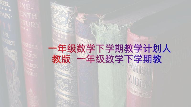 一年级数学下学期教学计划人教版 一年级数学下学期教学计划(通用10篇)