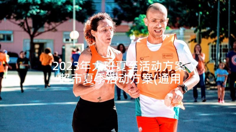 2023年大班夏至活动方案 超市夏季活动方案(通用5篇)