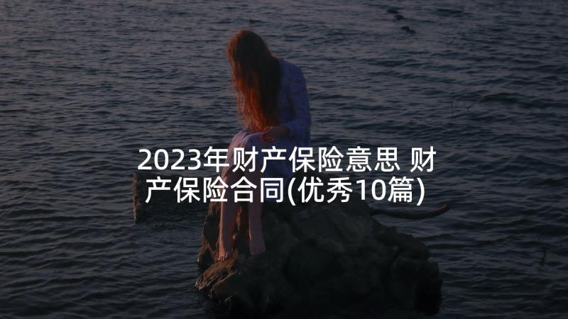 2023年财产保险意思 财产保险合同(优秀10篇)