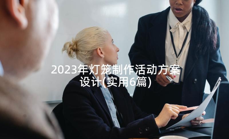 2023年灯笼制作活动方案设计(实用6篇)