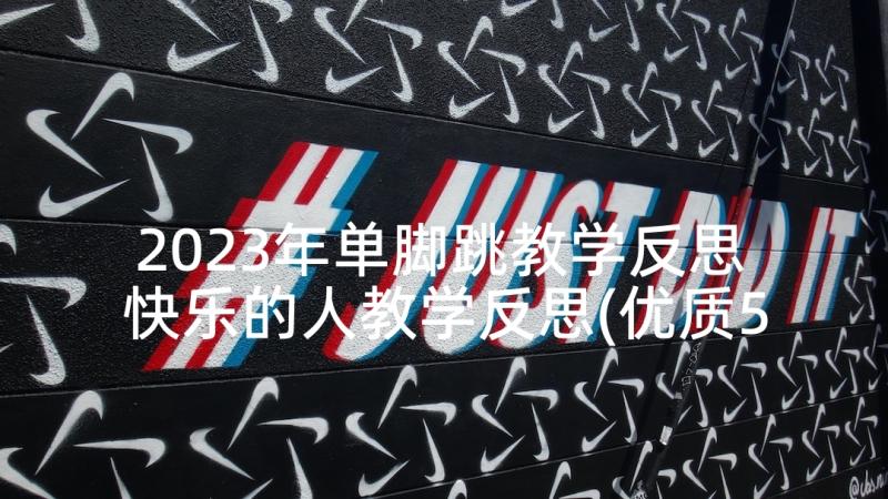 2023年单脚跳教学反思 快乐的人教学反思(优质5篇)