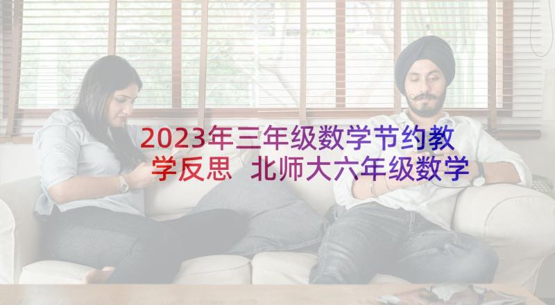 2023年三年级数学节约教学反思 北师大六年级数学教学反思(汇总5篇)