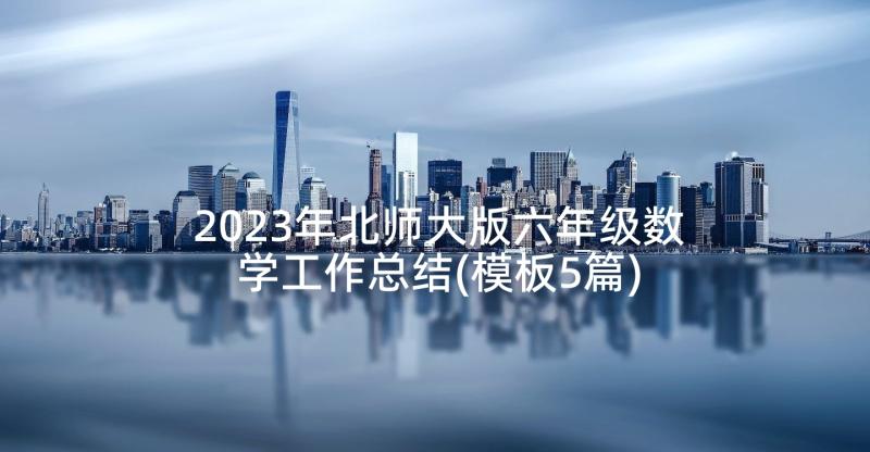 2023年北师大版六年级数学工作总结(模板5篇)