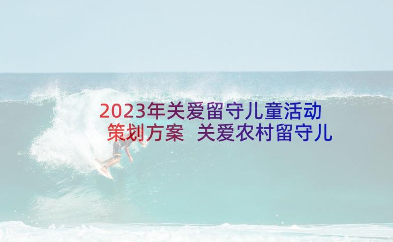 2023年关爱留守儿童活动策划方案 关爱农村留守儿童活动方案(精选5篇)