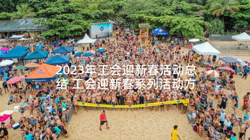 2023年工会迎新春活动总结 工会迎新春系列活动方案(优秀5篇)