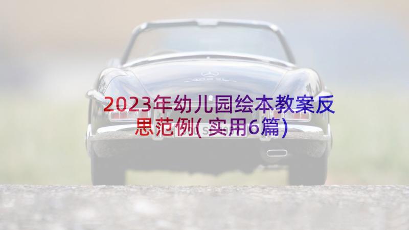 2023年幼儿园绘本教案反思范例(实用6篇)