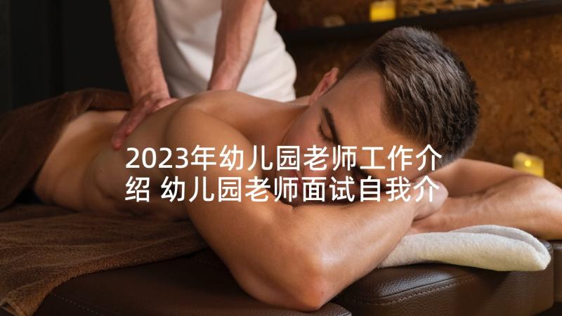 2023年幼儿园老师工作介绍 幼儿园老师面试自我介绍(精选9篇)