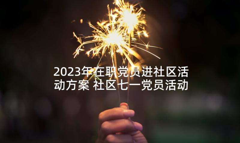 2023年在职党员进社区活动方案 社区七一党员活动方案(优质6篇)