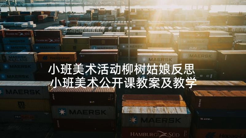 小班美术活动柳树姑娘反思 小班美术公开课教案及教学反思(大全6篇)