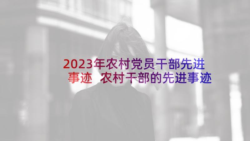 2023年农村党员干部先进事迹 农村干部的先进事迹(优质5篇)