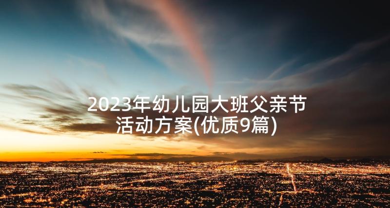 2023年幼儿园大班父亲节活动方案(优质9篇)