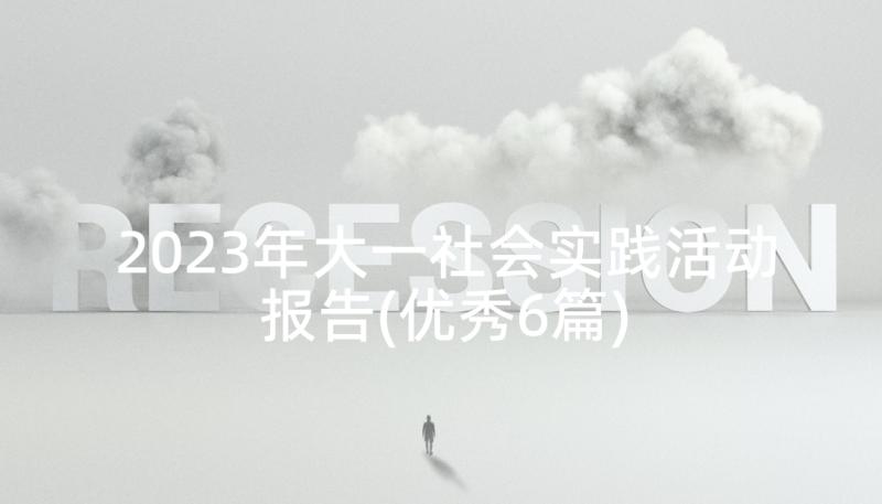 2023年大一社会实践活动报告(优秀6篇)