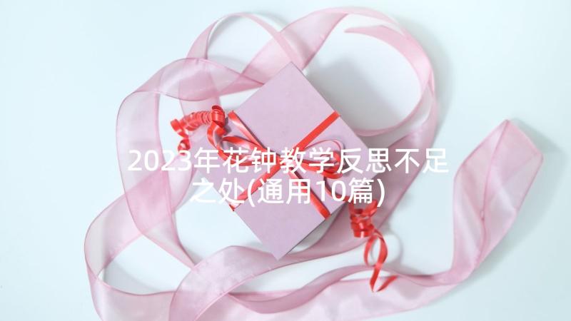 2023年花钟教学反思不足之处(通用10篇)